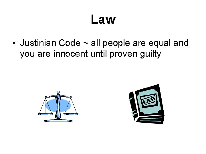 Law • Justinian Code ~ all people are equal and you are innocent until