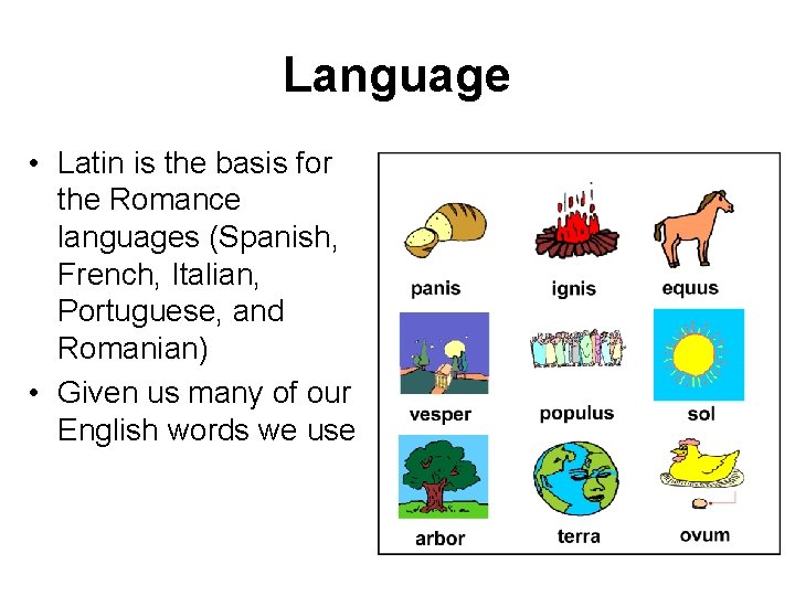 Language • Latin is the basis for the Romance languages (Spanish, French, Italian, Portuguese,