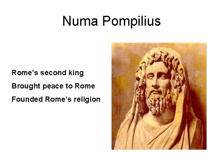 Numa Pompilius Rome’s second king Brought peace to Rome Founded Rome’s religion 