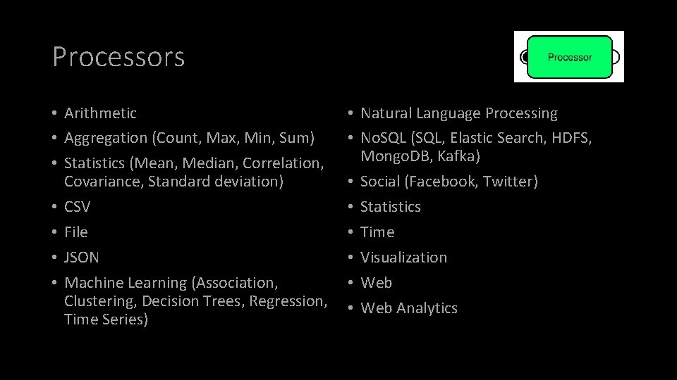 Processors • Arithmetic • Aggregation (Count, Max, Min, Sum) • Statistics (Mean, Median, Correlation,