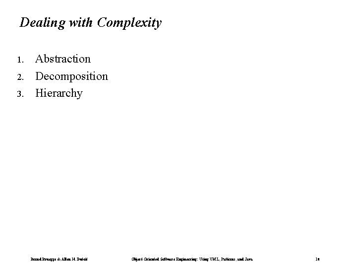 Dealing with Complexity 1. 2. 3. Abstraction Decomposition Hierarchy Bernd Bruegge & Allen H.