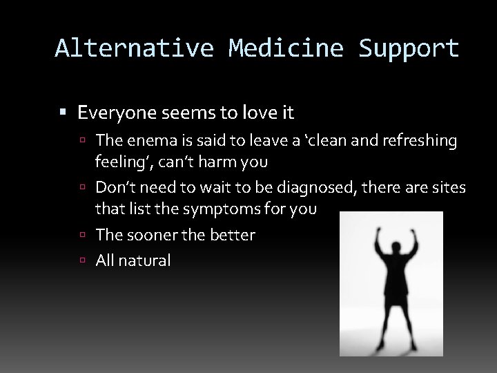 Alternative Medicine Support Everyone seems to love it The enema is said to leave