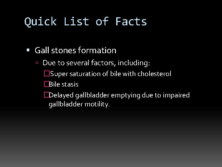 Quick List of Facts Gall stones formation Due to several factors, including: �Super saturation