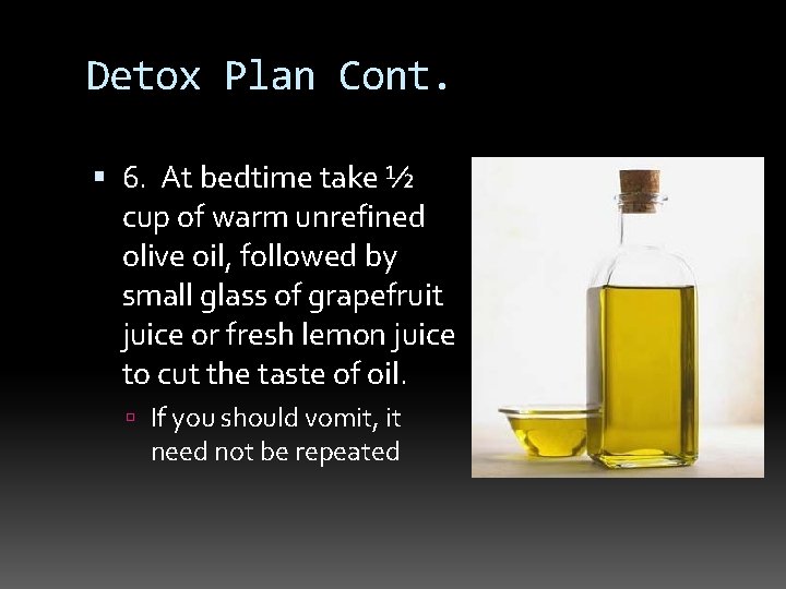 Detox Plan Cont. 6. At bedtime take ½ cup of warm unrefined olive oil,