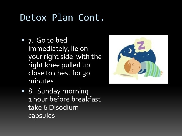 Detox Plan Cont. 7. Go to bed immediately, lie on your right side with