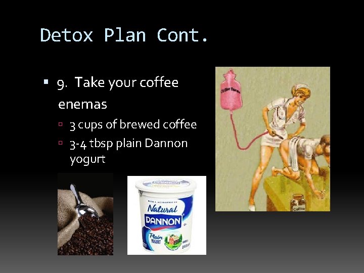 Detox Plan Cont. 9. Take your coffee enemas 3 cups of brewed coffee 3