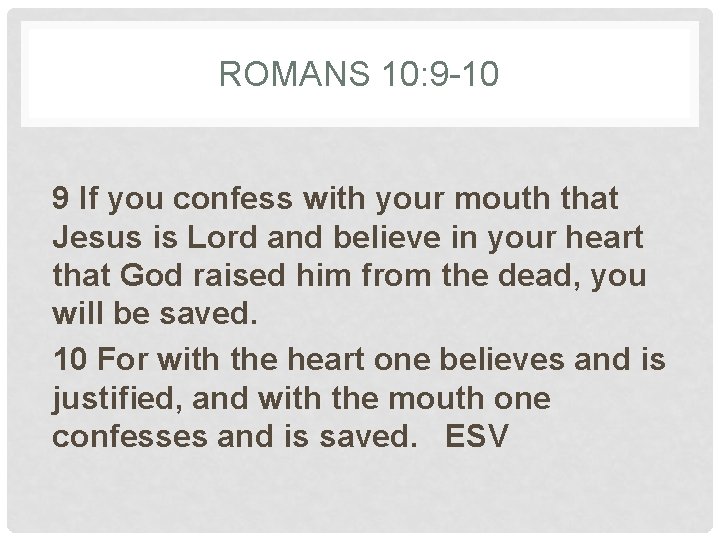 ROMANS 10: 9 -10 9 If you confess with your mouth that Jesus is