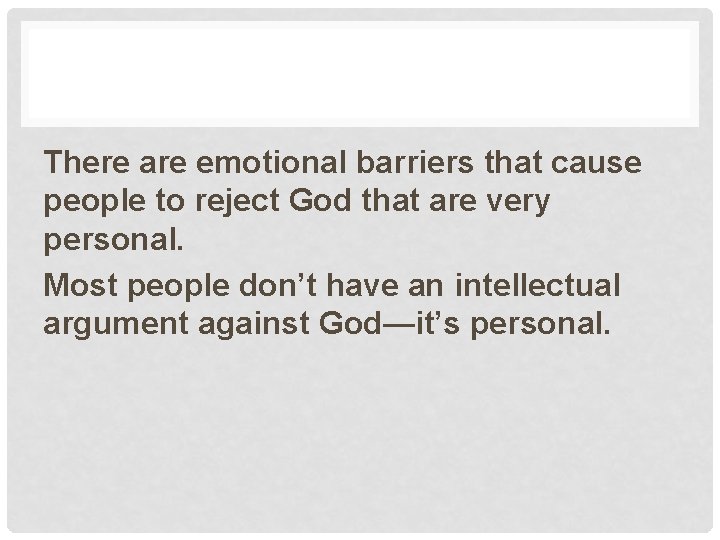 There are emotional barriers that cause people to reject God that are very personal.