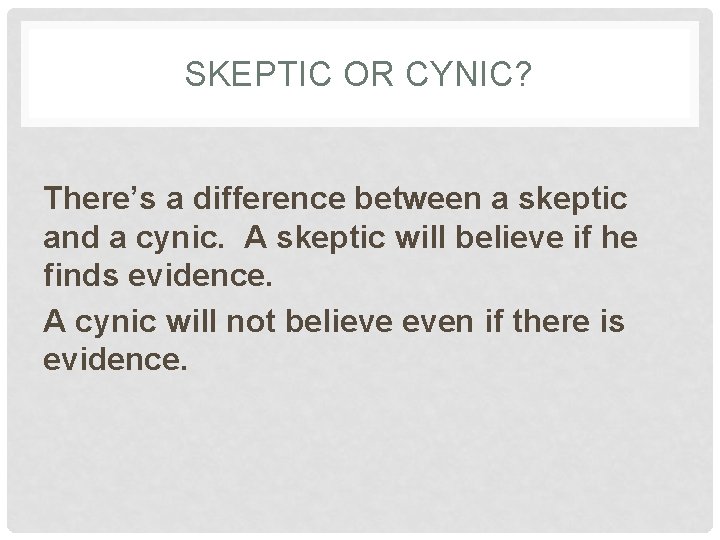 SKEPTIC OR CYNIC? There’s a difference between a skeptic and a cynic. A skeptic