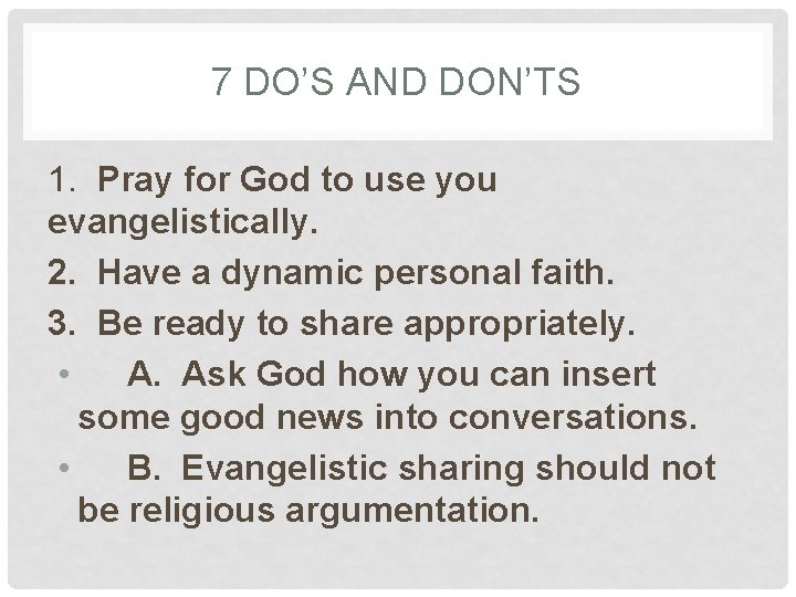 7 DO’S AND DON’TS 1. Pray for God to use you evangelistically. 2. Have