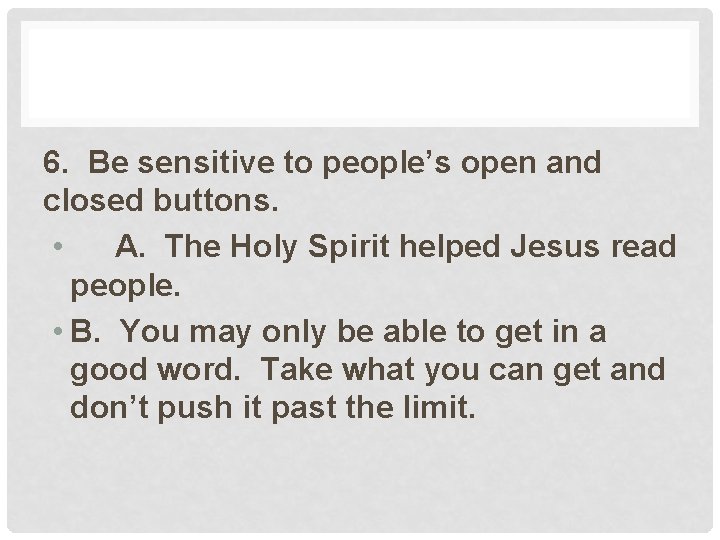 6. Be sensitive to people’s open and closed buttons. • A. The Holy Spirit