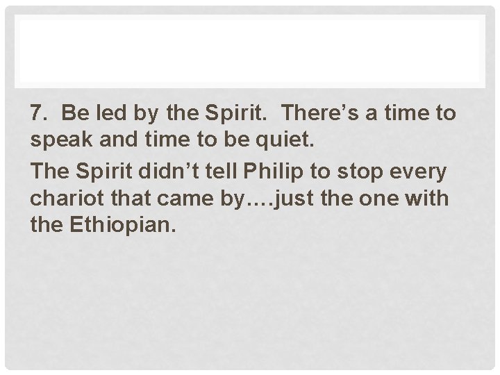 7. Be led by the Spirit. There’s a time to speak and time to