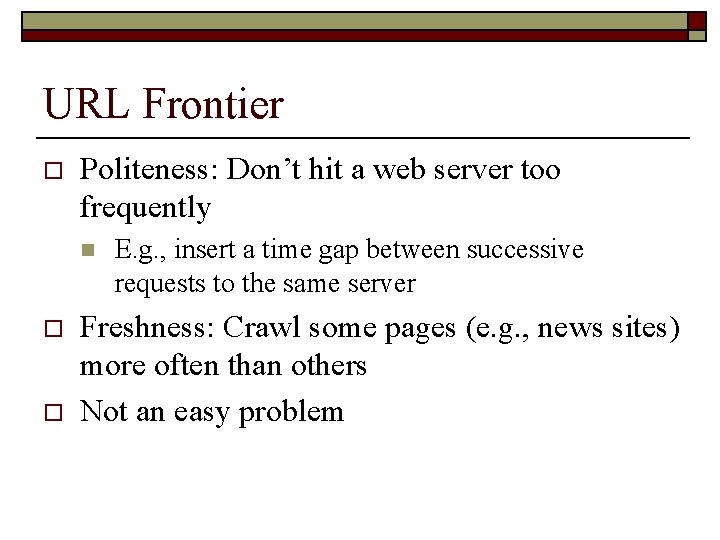 URL Frontier o Politeness: Don’t hit a web server too frequently n o o