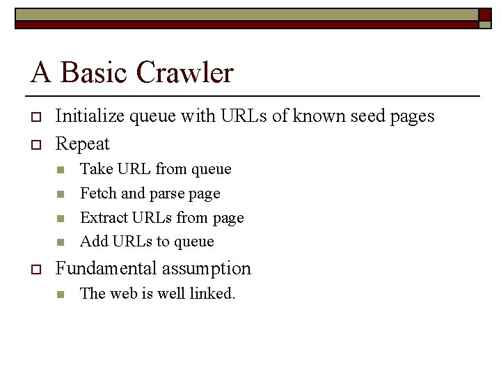 A Basic Crawler o o Initialize queue with URLs of known seed pages Repeat