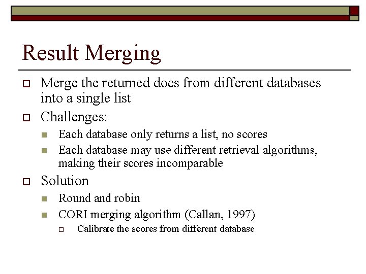 Result Merging o o Merge the returned docs from different databases into a single