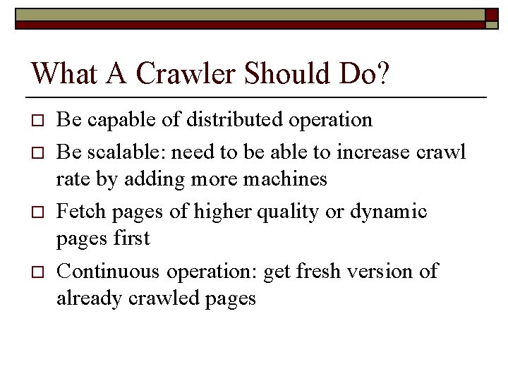 What A Crawler Should Do? o o Be capable of distributed operation Be scalable: