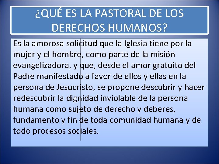 ¿QUÉ ES LA PASTORAL DE LOS DERECHOS HUMANOS? Es la amorosa solicitud que la