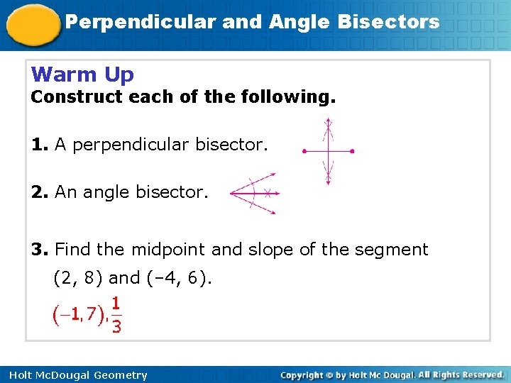 Perpendicular and Angle Bisectors Warm Up Construct each of the following. 1. A perpendicular