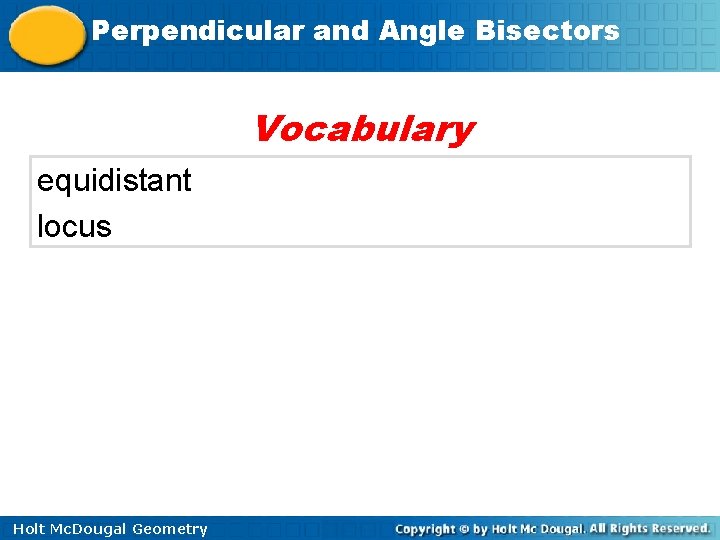 Perpendicular and Angle Bisectors Vocabulary equidistant locus Holt Mc. Dougal Geometry 