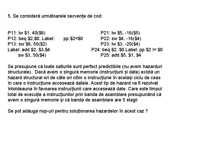 5. Se consideră următoarele secvențe de cod: P 11: lw $1, 40($6) P 12: