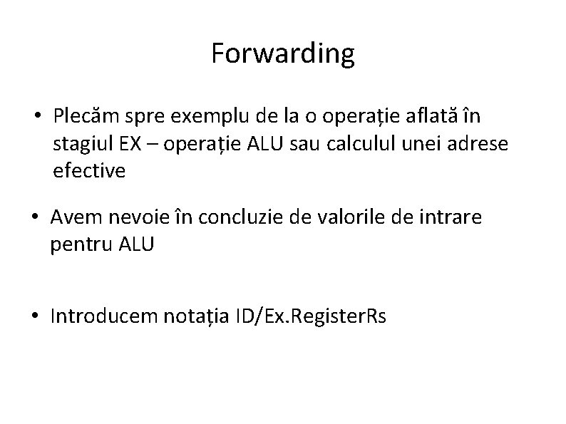 Forwarding • Plecăm spre exemplu de la o operație aflată în stagiul EX –