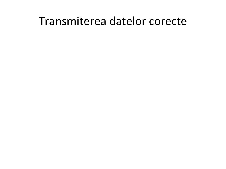 Transmiterea datelor corecte 