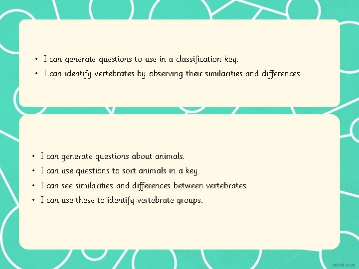  • I can generate questions to use in a classification key. • I