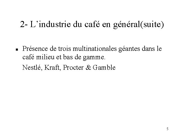 2 - L’industrie du café en général(suite) n Présence de trois multinationales géantes dans