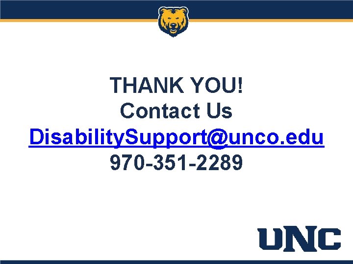 THANK YOU! Contact Us Disability. Support@unco. edu 970 -351 -2289 