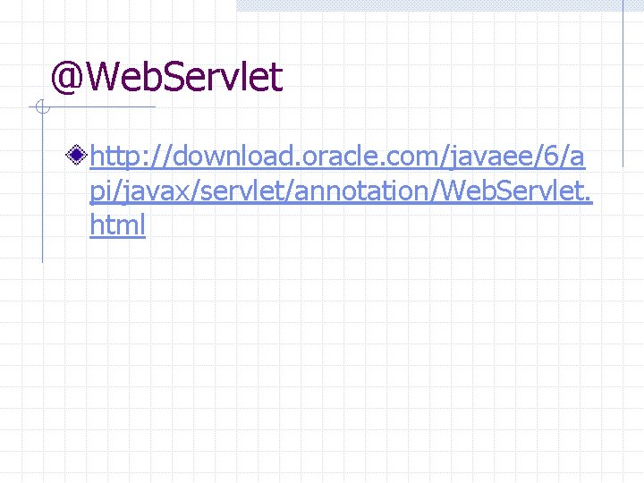 @Web. Servlet http: //download. oracle. com/javaee/6/a pi/javax/servlet/annotation/Web. Servlet. html 