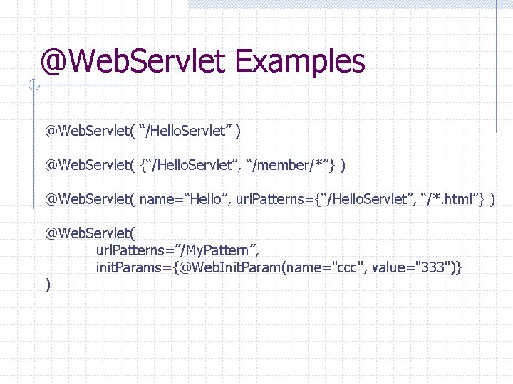 @Web. Servlet Examples @Web. Servlet( “/Hello. Servlet” ) @Web. Servlet( {“/Hello. Servlet”, “/member/*”} )