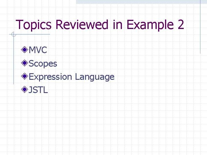 Topics Reviewed in Example 2 MVC Scopes Expression Language JSTL 