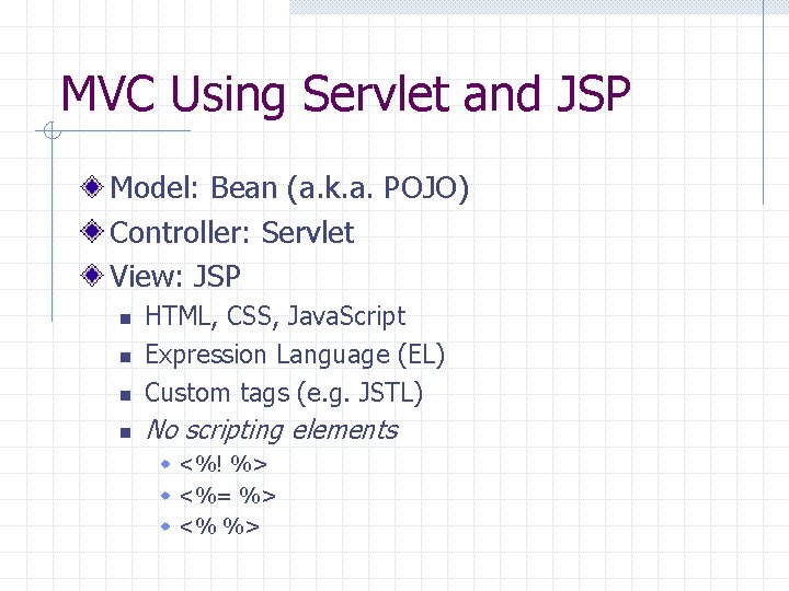 MVC Using Servlet and JSP Model: Bean (a. k. a. POJO) Controller: Servlet View: