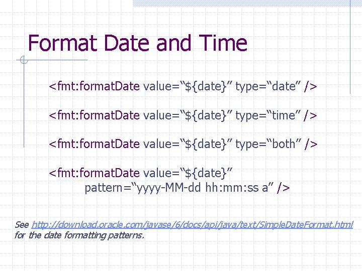 Format Date and Time <fmt: format. Date value=“${date}” type=“date” /> <fmt: format. Date value=“${date}”