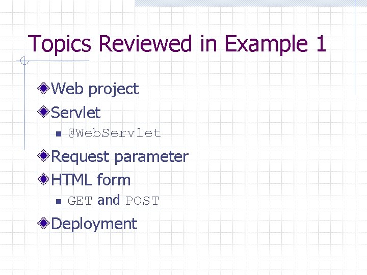 Topics Reviewed in Example 1 Web project Servlet n @Web. Servlet Request parameter HTML