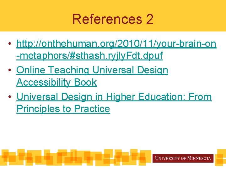 References 2 • http: //onthehuman. org/2010/11/your-brain-on -metaphors/#sthash. ryjly. Fdt. dpuf • Online Teaching Universal