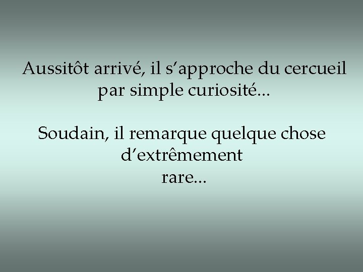 Aussitôt arrivé, il s’approche du cercueil par simple curiosité. . . Soudain, il remarque Aussitôt arrivé, il s’approche du cercueil par simple curiosité. . . Soudain, il remarque