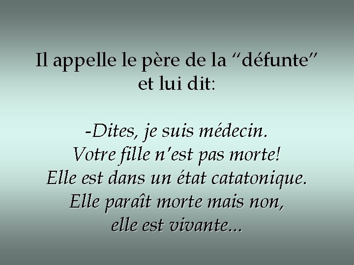 Il appelle le père de la “défunte” et lui dit: -Dites, je suis médecin. Il appelle le père de la “défunte” et lui dit: -Dites, je suis médecin.