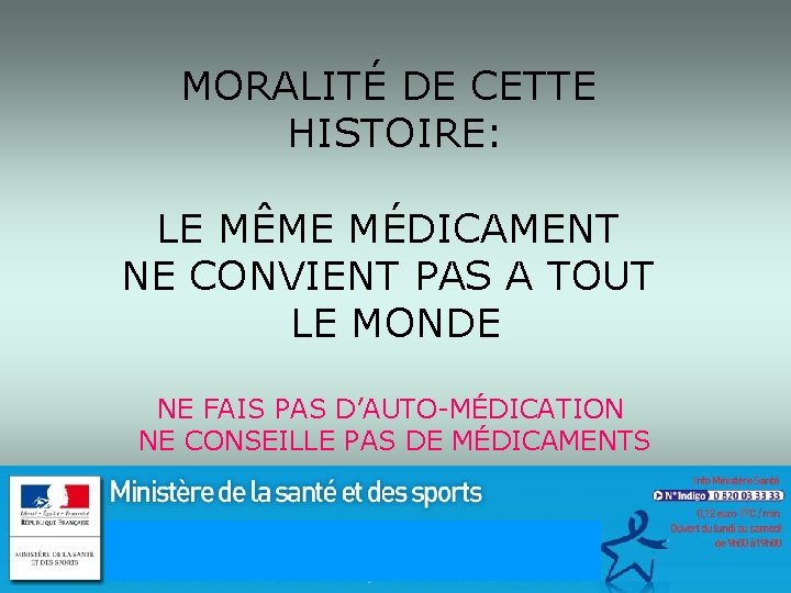 MORALITÉ DE CETTE HISTOIRE: LE MÊME MÉDICAMENT NE CONVIENT PAS A TOUT LE MONDE MORALITÉ DE CETTE HISTOIRE: LE MÊME MÉDICAMENT NE CONVIENT PAS A TOUT LE MONDE