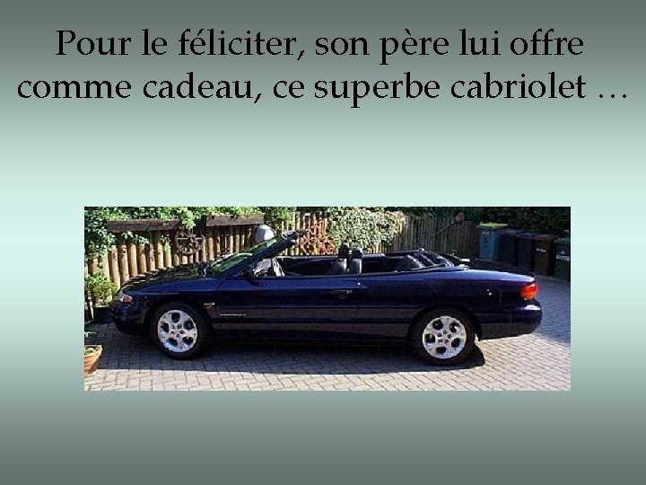 Pour le féliciter, son père lui offre comme cadeau, ce superbe cabriolet … Pour le féliciter, son père lui offre comme cadeau, ce superbe cabriolet …