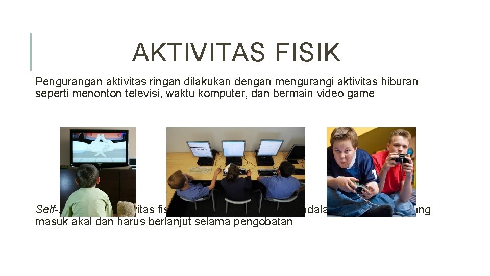 AKTIVITAS FISIK Pengurangan aktivitas ringan dilakukan dengan mengurangi aktivitas hiburan seperti menonton televisi, waktu