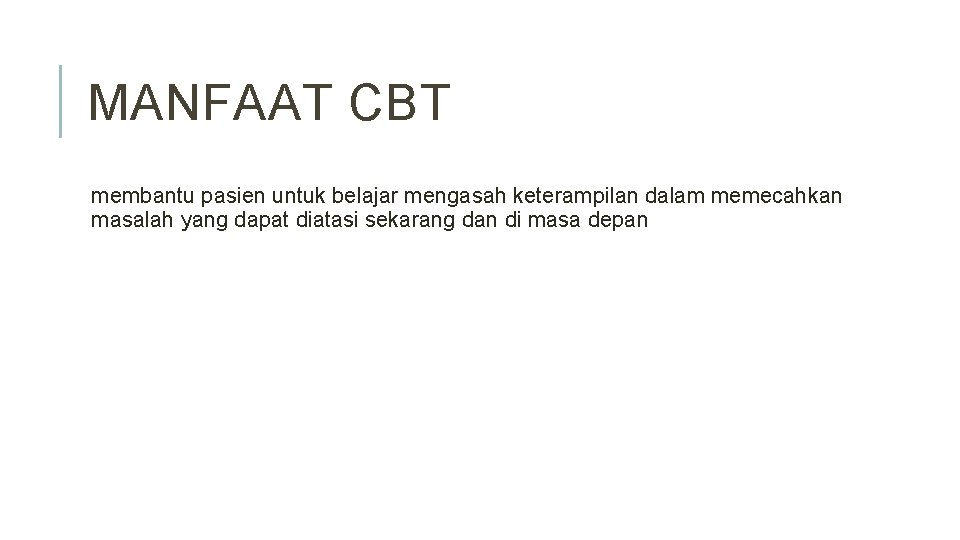 MANFAAT CBT membantu pasien untuk belajar mengasah keterampilan dalam memecahkan masalah yang dapat diatasi
