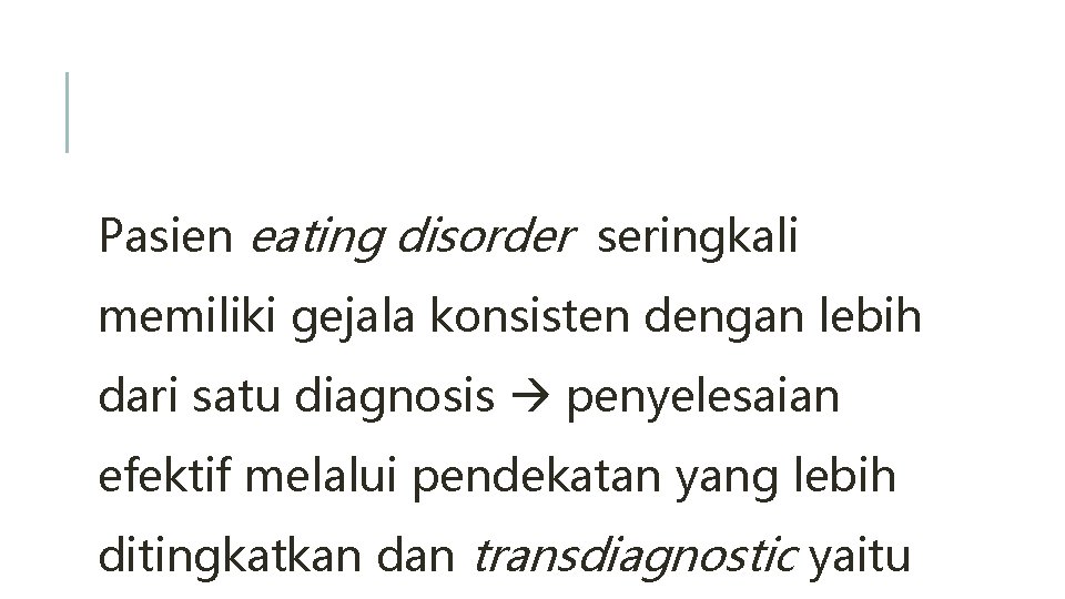 Pasien eating disorder seringkali memiliki gejala konsisten dengan lebih dari satu diagnosis penyelesaian efektif