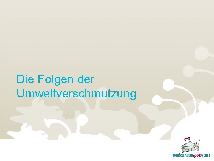 Die Folgen der Umweltverschmutzung Die Folgen der Umweltverschmutzung