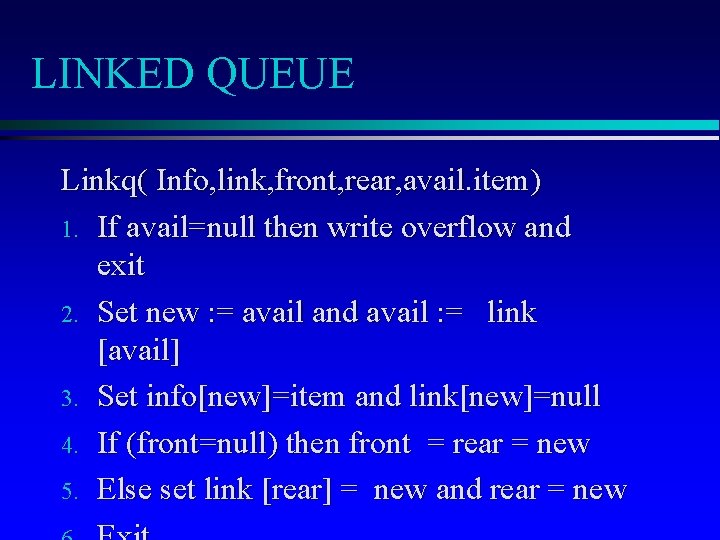 LINKED QUEUE Linkq( Info, link, front, rear, avail. item) 1. If avail=null then write