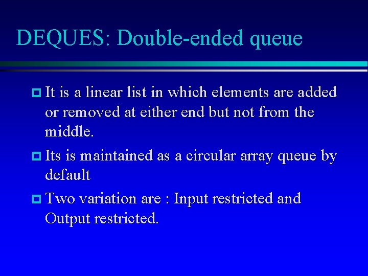 DEQUES: Double-ended queue It is a linear list in which elements are added or