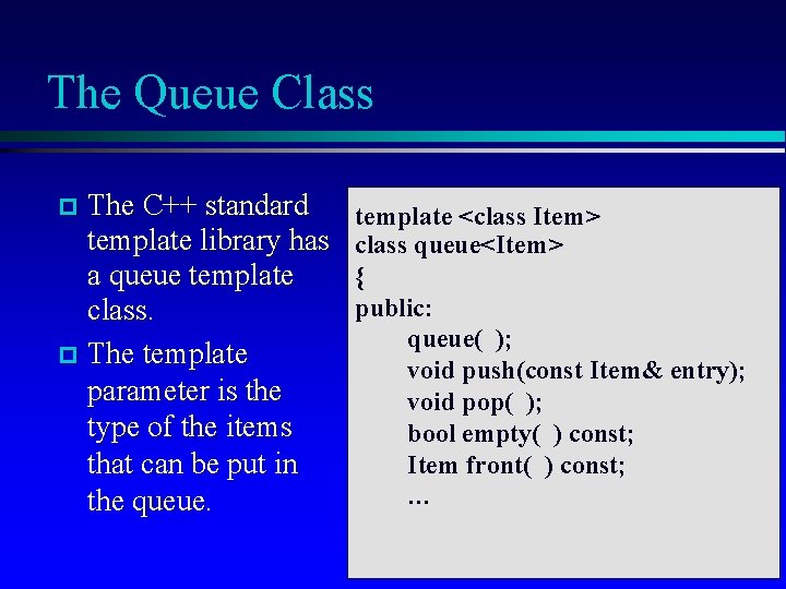 The Queue Class The C++ standard template library has a queue template class. The
