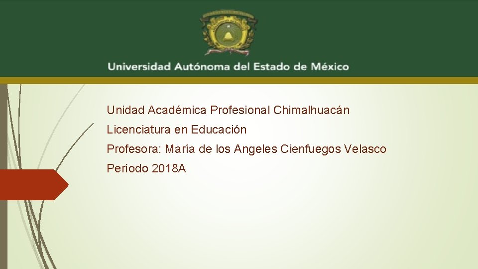 Unidad Académica Profesional Chimalhuacán Licenciatura en Educación Profesora: María de los Angeles Cienfuegos Velasco