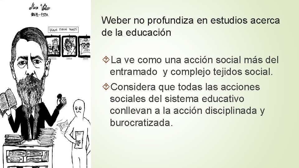 Weber no profundiza en estudios acerca de la educación La ve como una acción