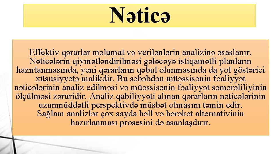 Nəticə Effektiv qərarlar məlumat və verilənlərin analizinə əsaslanır. Nəticələrin qiymətləndirilməsi gələcəyə istiqamətli planların hazırlanmasında,